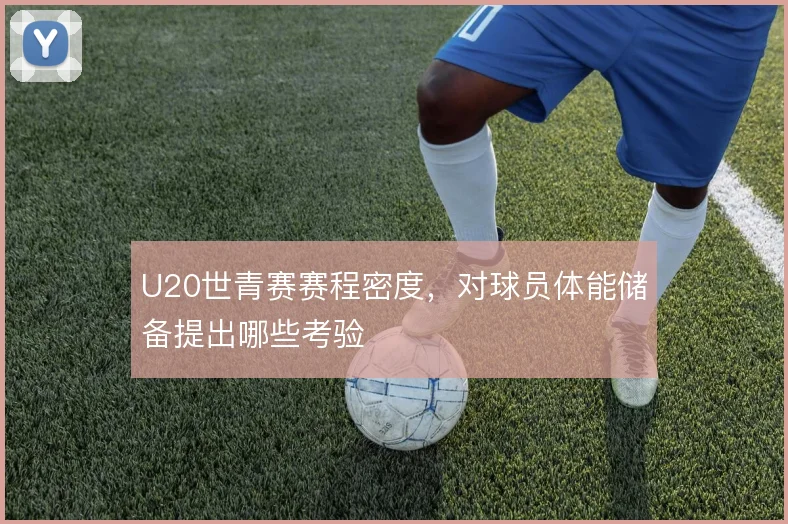 U20世青赛赛程密度，对球员体能储备提出哪些考验