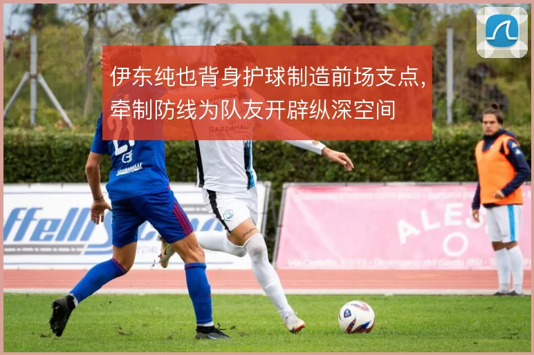 伊东纯也背身护球制造前场支点,牵制防线为队友开辟纵深空间